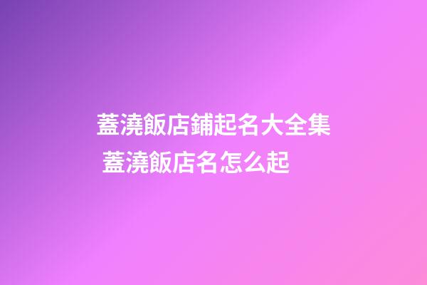 蓋澆飯店鋪起名大全集 蓋澆飯店名怎么起-第1張-店鋪起名-玄機派